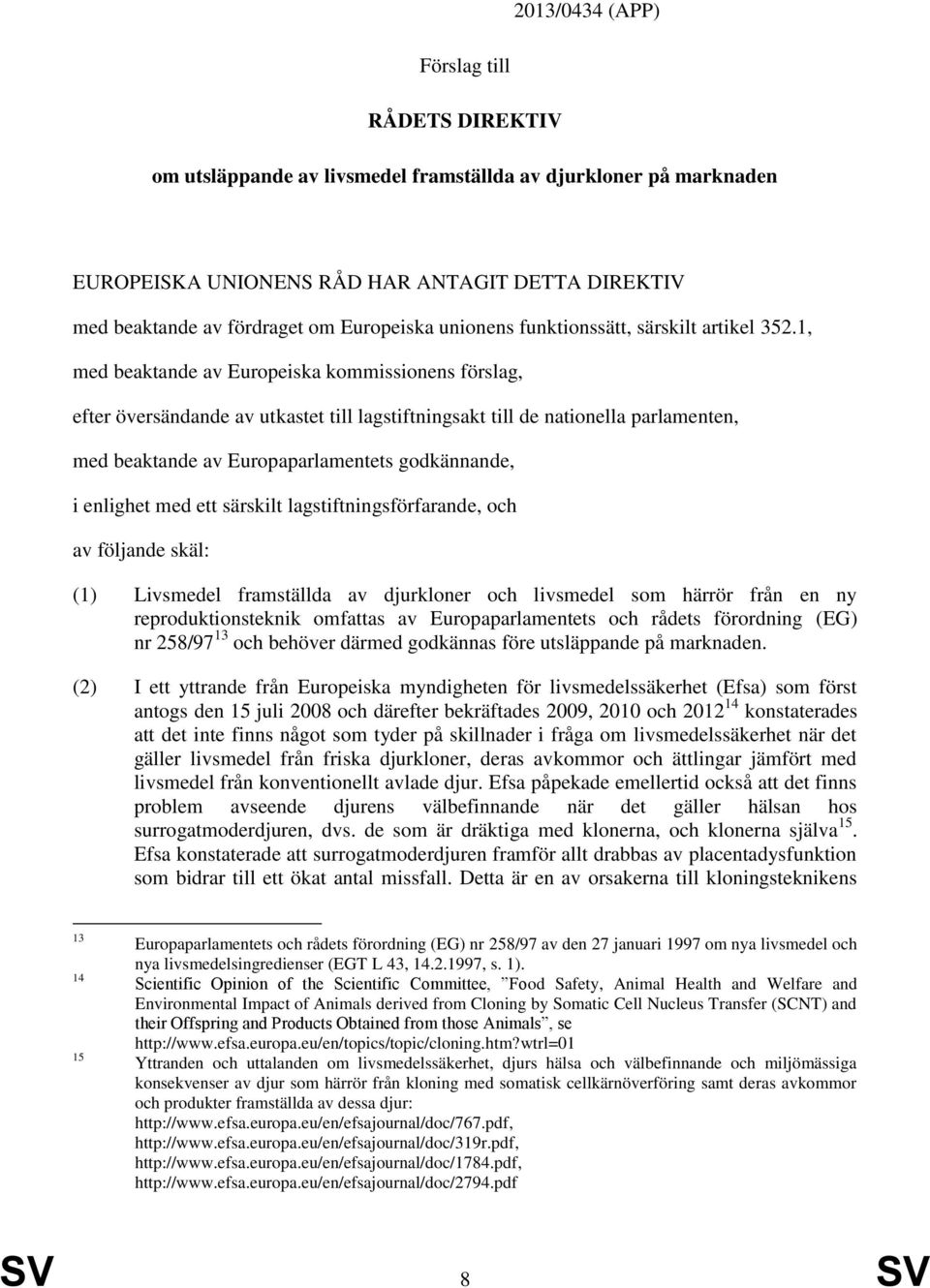 1, med beaktande av Europeiska kommissionens förslag, efter översändande av utkastet till lagstiftningsakt till de nationella parlamenten, med beaktande av Europaparlamentets godkännande, i enlighet