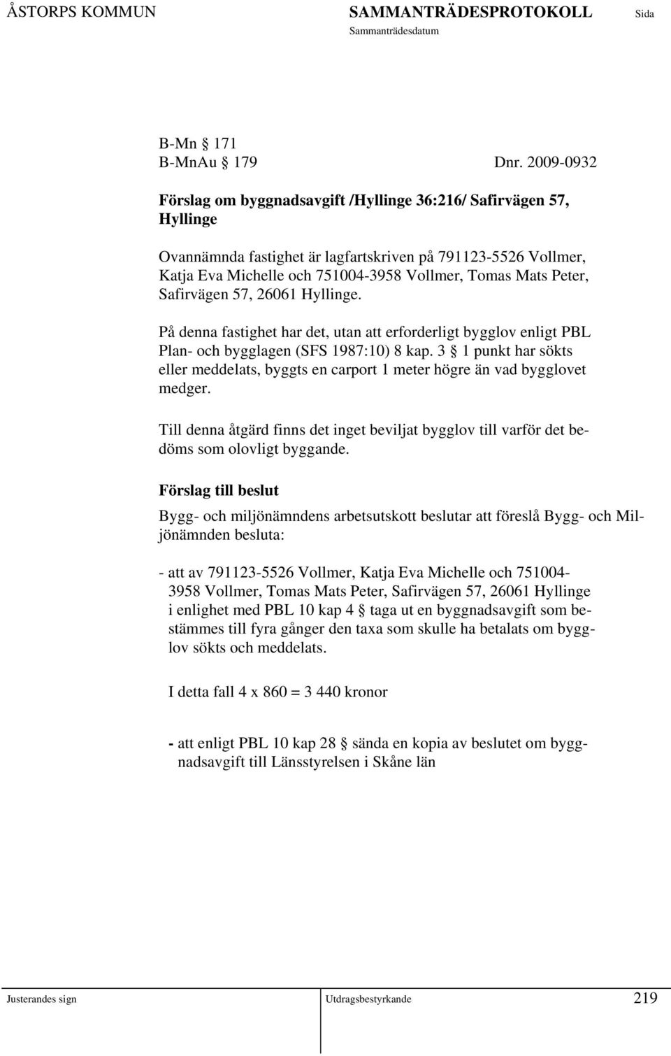 Peter, Safirvägen 57, 26061 Hyllinge. På denna fastighet har det, utan att erforderligt bygglov enligt PBL Plan- och bygglagen (SFS 1987:10) 8 kap.