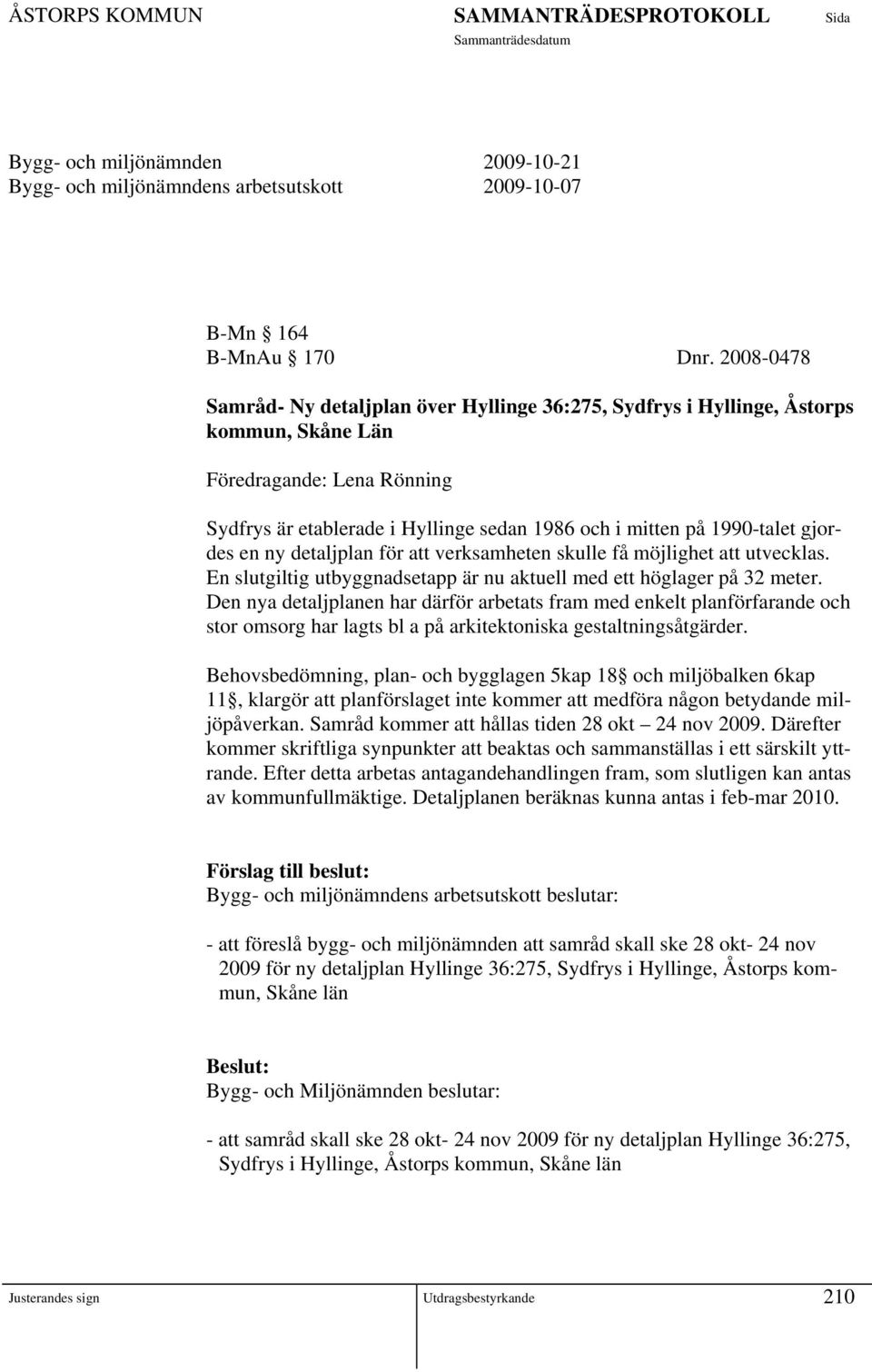 gjordes en ny detaljplan för att verksamheten skulle få möjlighet att utvecklas. En slutgiltig utbyggnadsetapp är nu aktuell med ett höglager på 32 meter.