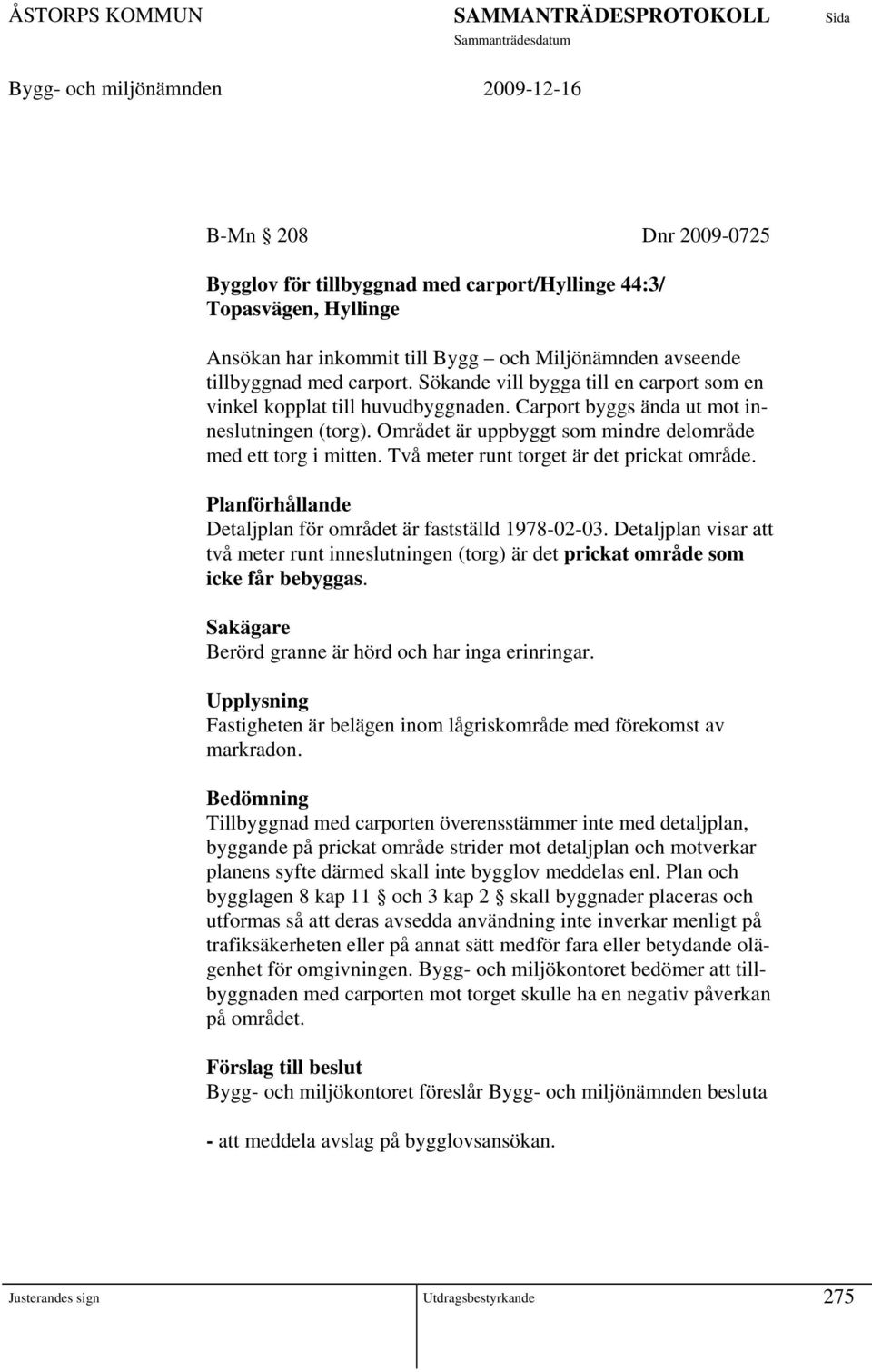Två meter runt torget är det prickat område. Planförhållande Detaljplan för området är fastställd 1978-02-03.