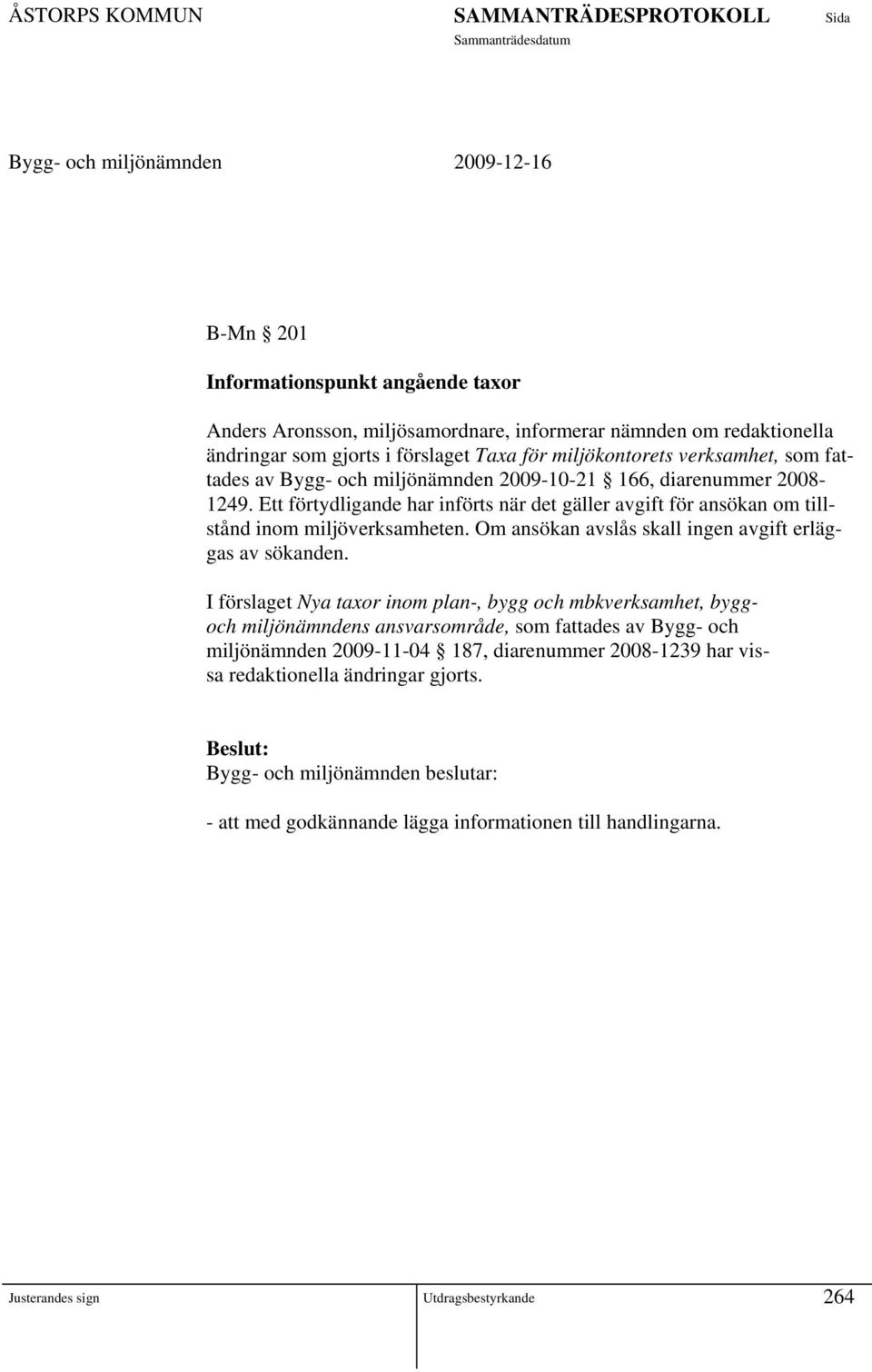 Om ansökan avslås skall ingen avgift erläggas av sökanden.