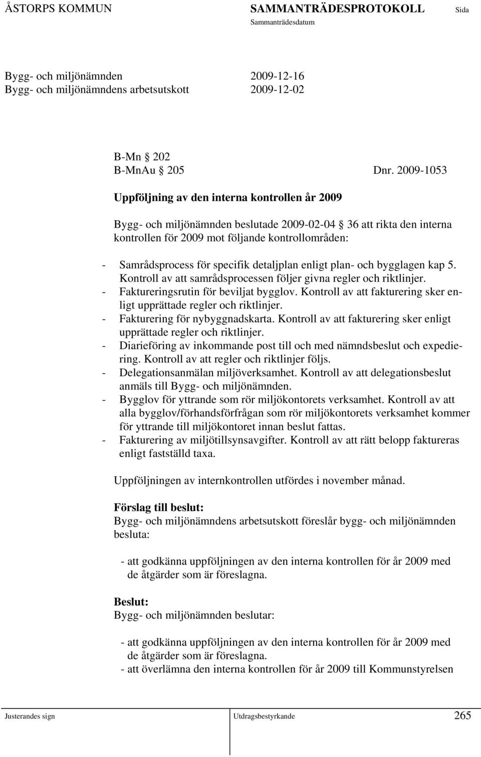 specifik detaljplan enligt plan- och bygglagen kap 5. Kontroll av att samrådsprocessen följer givna regler och riktlinjer. - Faktureringsrutin för beviljat bygglov.