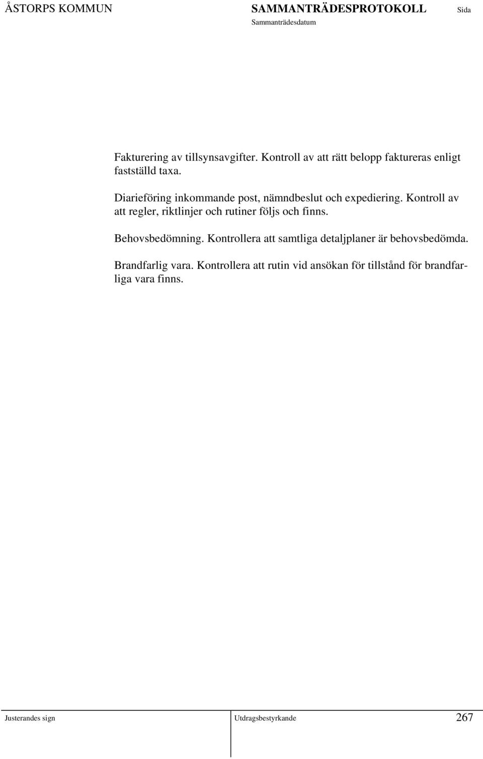 Kontroll av att regler, riktlinjer och rutiner följs och finns. Behovsbedömning.