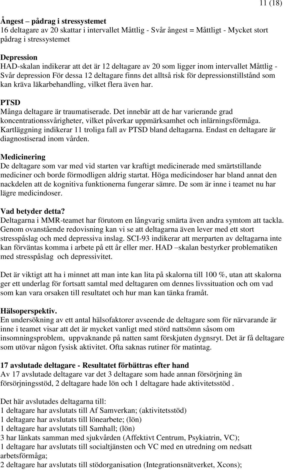 PTSD Många deltagare är traumatiserade. Det innebär att de har varierande grad koncentrationssvårigheter, vilket påverkar uppmärksamhet och inlärningsförmåga.