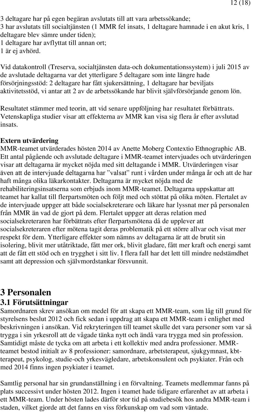 Vid datakontroll (Treserva, socialtjänsten data-och dokumentationssystem) i juli 2015 av de avslutade deltagarna var det ytterligare 5 deltagare som inte längre hade försörjningsstöd: 2 deltagare har