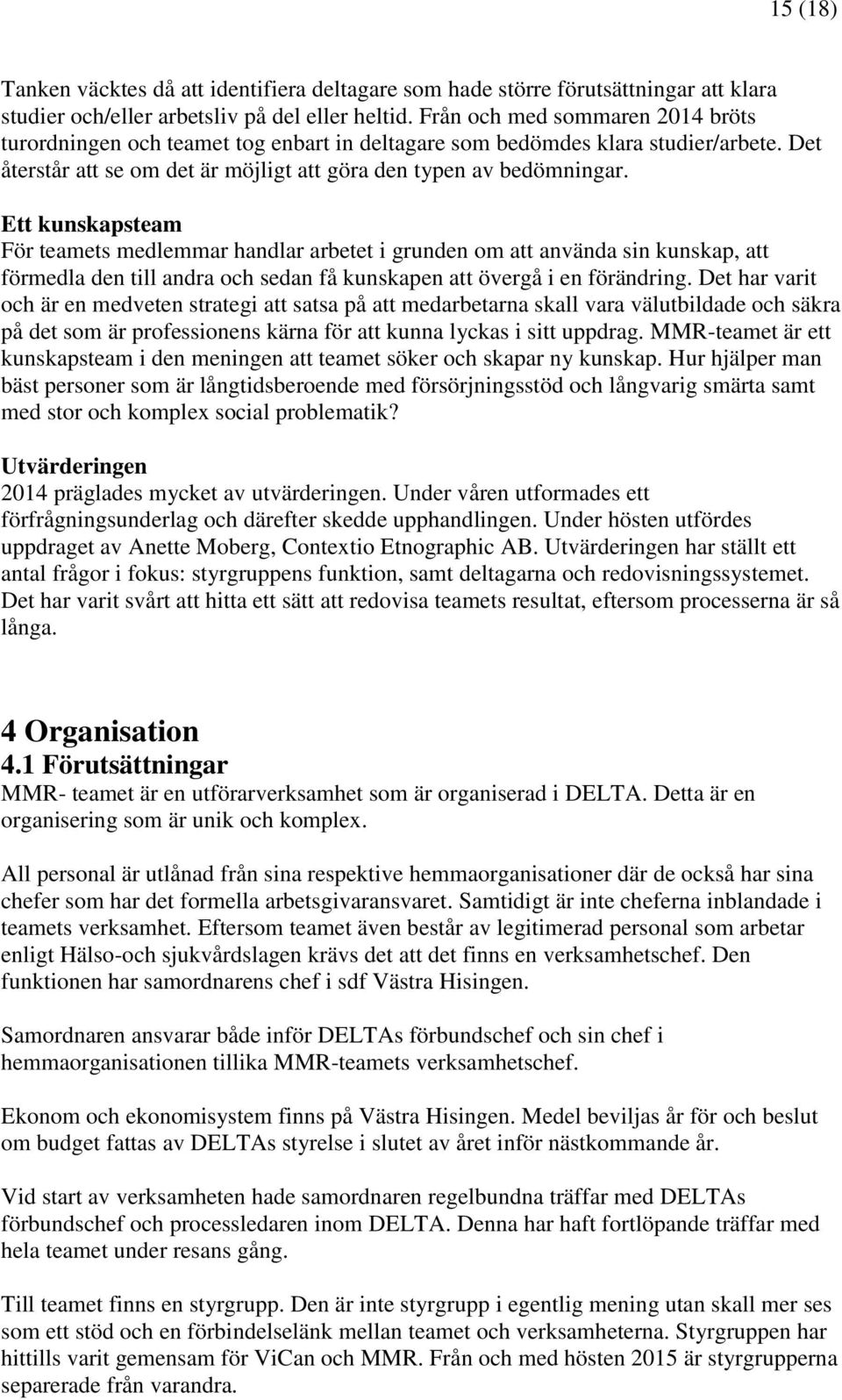 Ett kunskapsteam För teamets medlemmar handlar arbetet i grunden om att använda sin kunskap, att förmedla den till andra och sedan få kunskapen att övergå i en förändring.