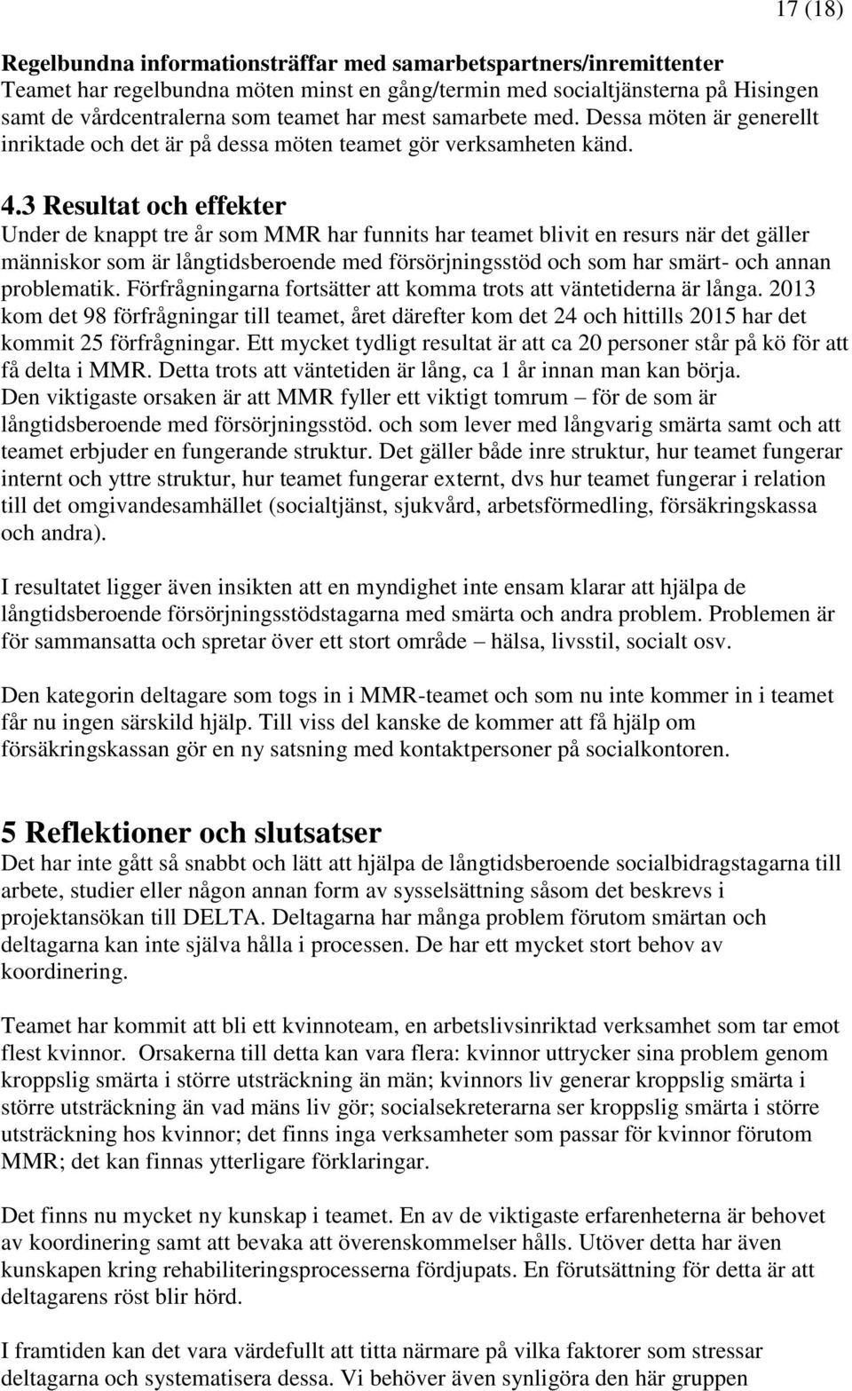 3 Resultat och effekter Under de knappt tre år som MMR har funnits har teamet blivit en resurs när det gäller människor som är långtidsberoende med försörjningsstöd och som har smärt- och annan