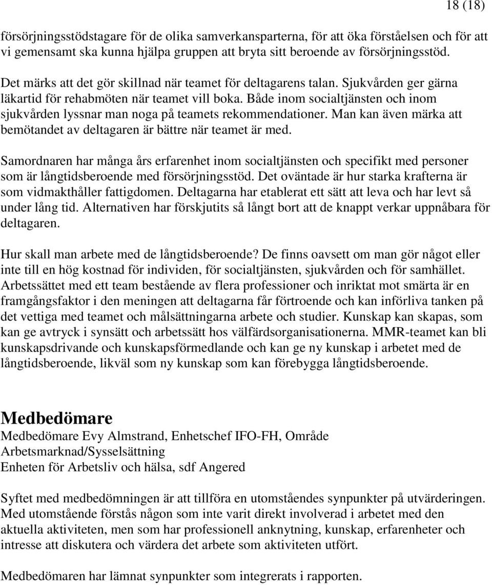 Både inom socialtjänsten och inom sjukvården lyssnar man noga på teamets rekommendationer. Man kan även märka att bemötandet av deltagaren är bättre när teamet är med.