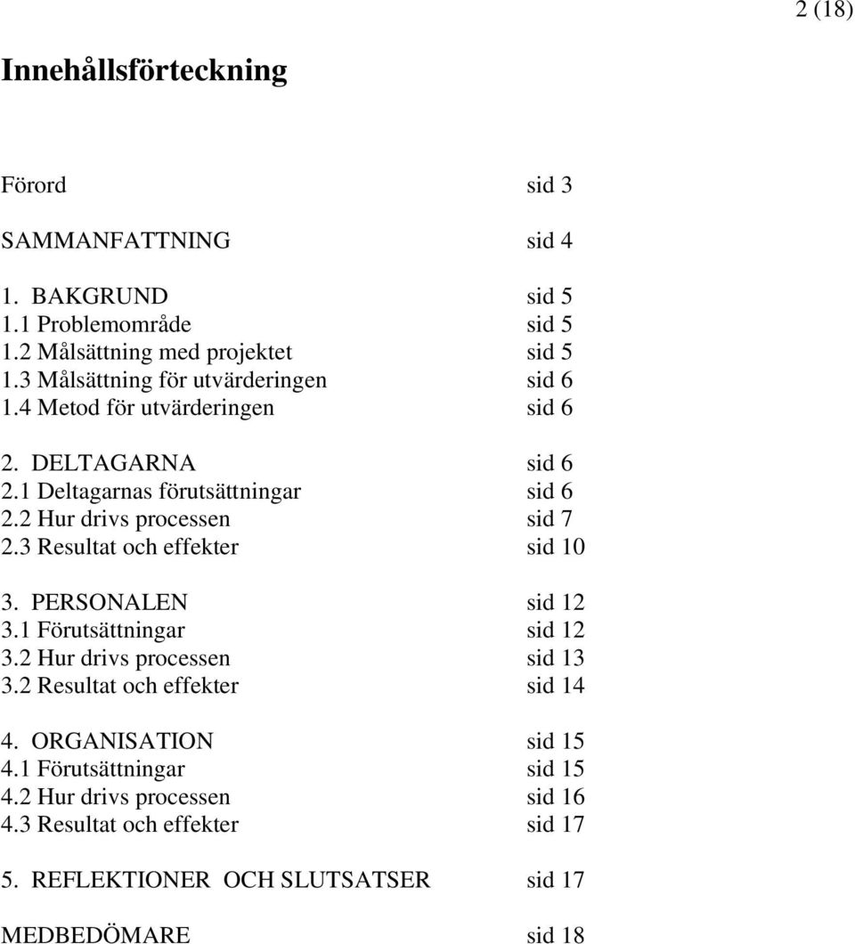 2 Hur drivs processen sid 7 2.3 Resultat och effekter sid 10 3. PERSONALEN sid 12 3.1 Förutsättningar sid 12 3.2 Hur drivs processen sid 13 3.