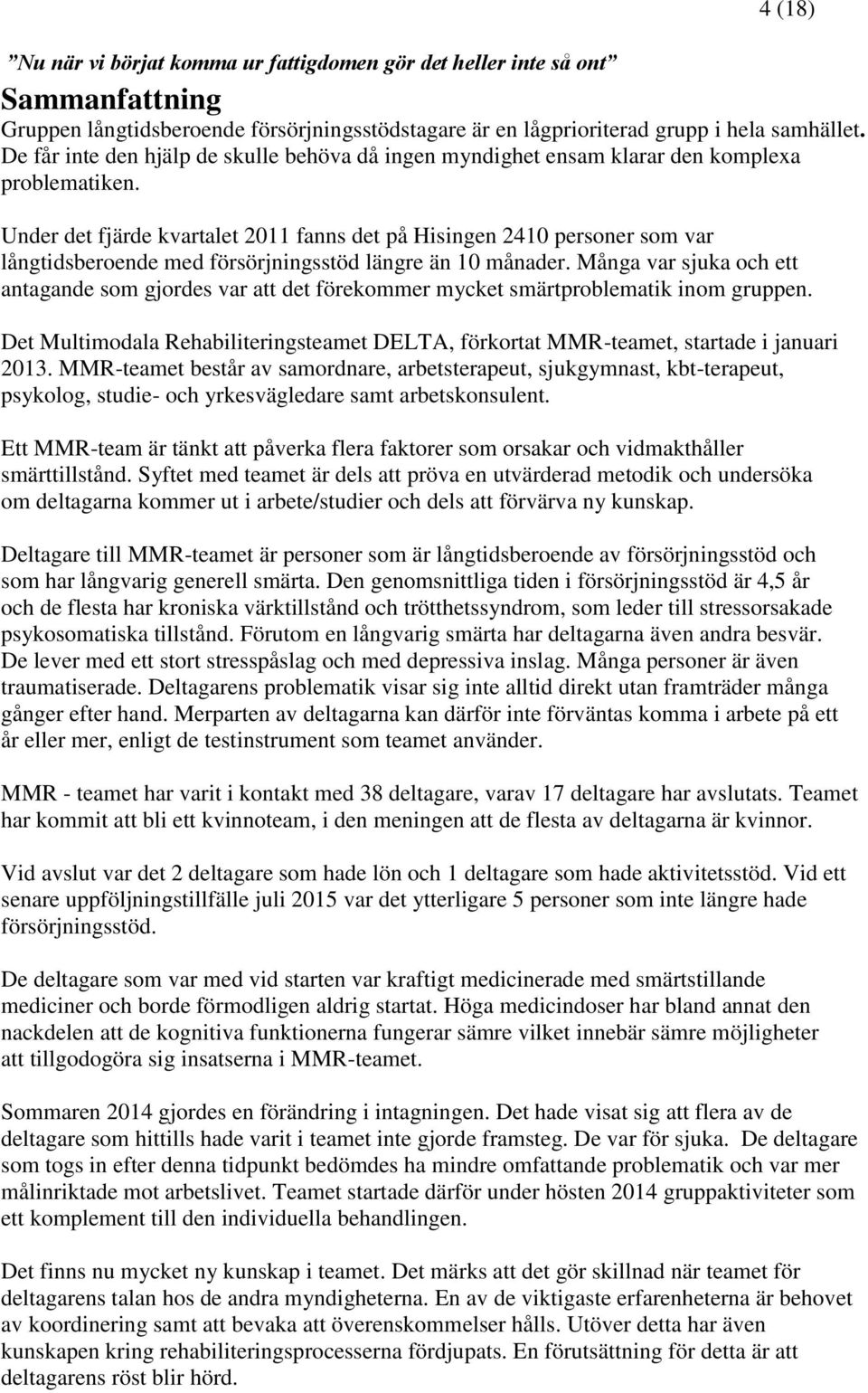 Under det fjärde kvartalet 2011 fanns det på Hisingen 2410 personer som var långtidsberoende med försörjningsstöd längre än 10 månader.