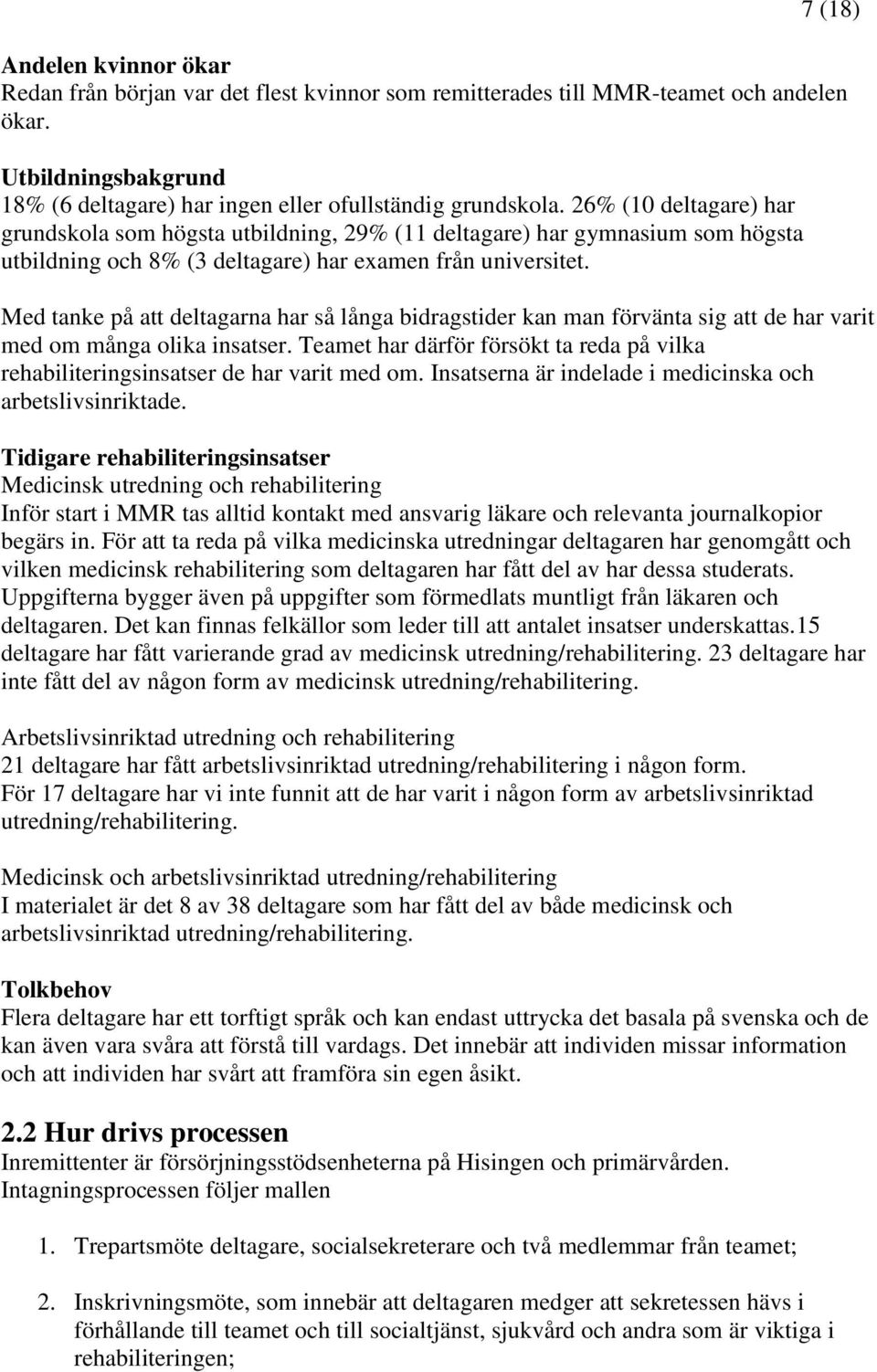 Med tanke på att deltagarna har så långa bidragstider kan man förvänta sig att de har varit med om många olika insatser.
