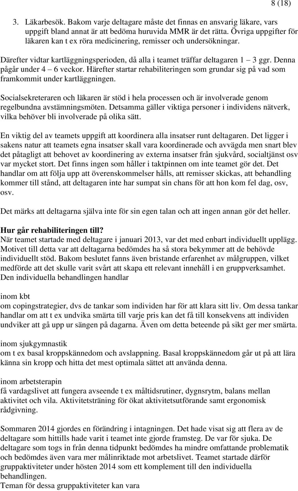 Härefter startar rehabiliteringen som grundar sig på vad som framkommit under kartläggningen.