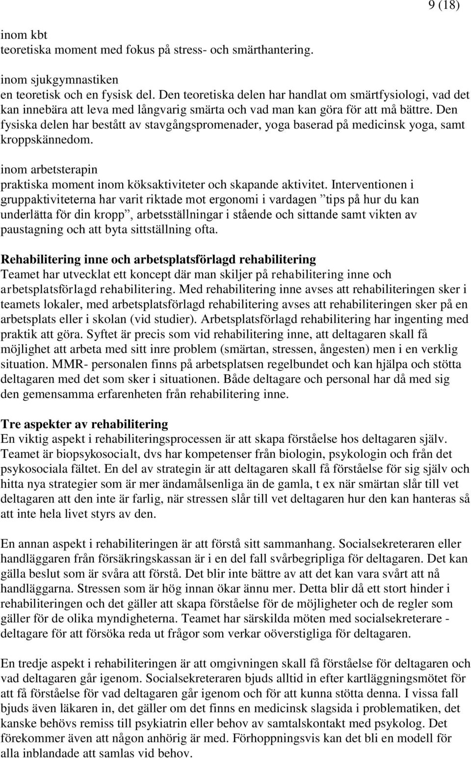 Den fysiska delen har bestått av stavgångspromenader, yoga baserad på medicinsk yoga, samt kroppskännedom. inom arbetsterapin praktiska moment inom köksaktiviteter och skapande aktivitet.