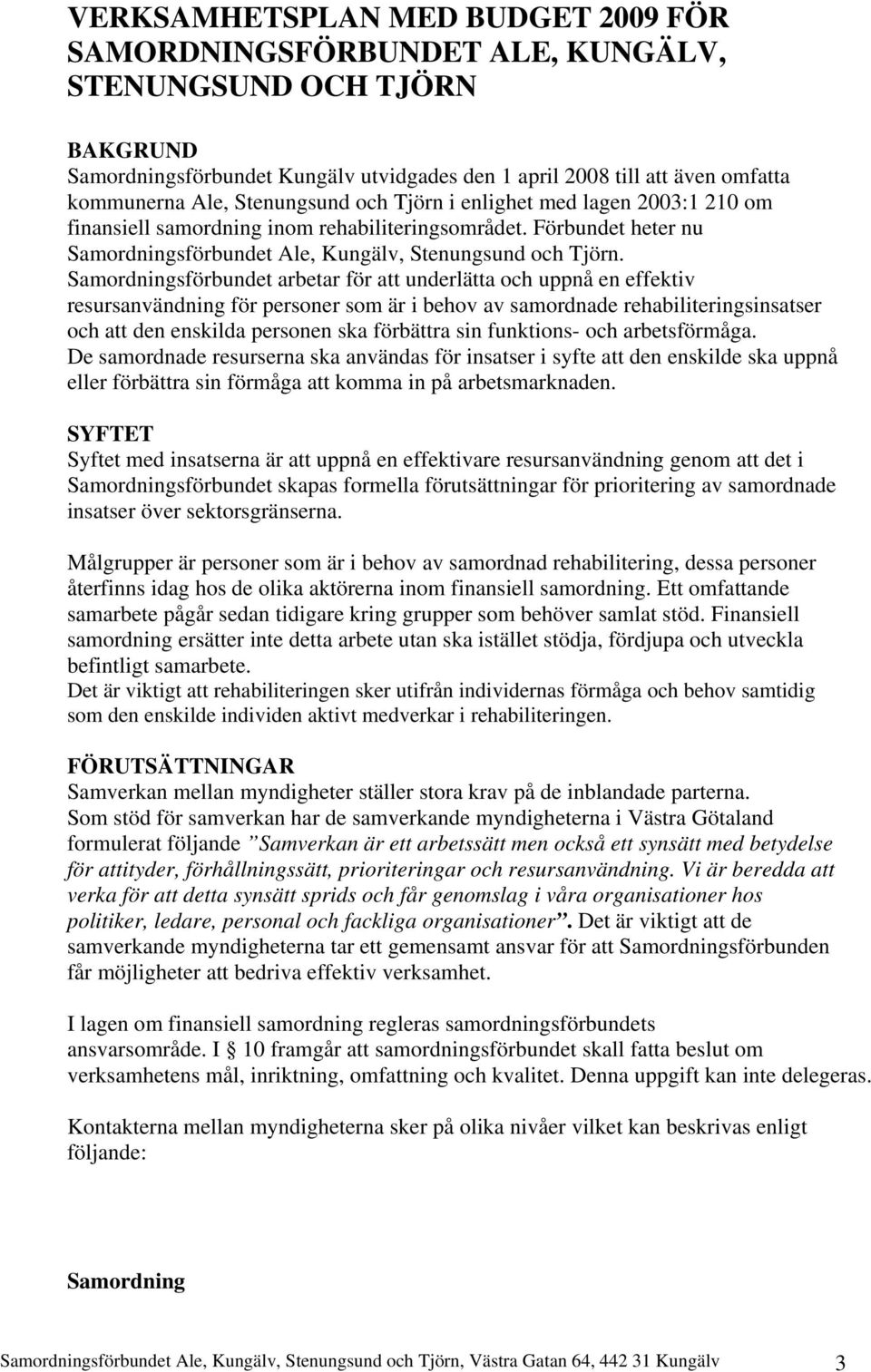 Samordningsförbundet arbetar för att underlätta och uppnå en effektiv resursanvändning för personer som är i behov av samordnade rehabiliteringsinsatser och att den enskilda personen ska förbättra