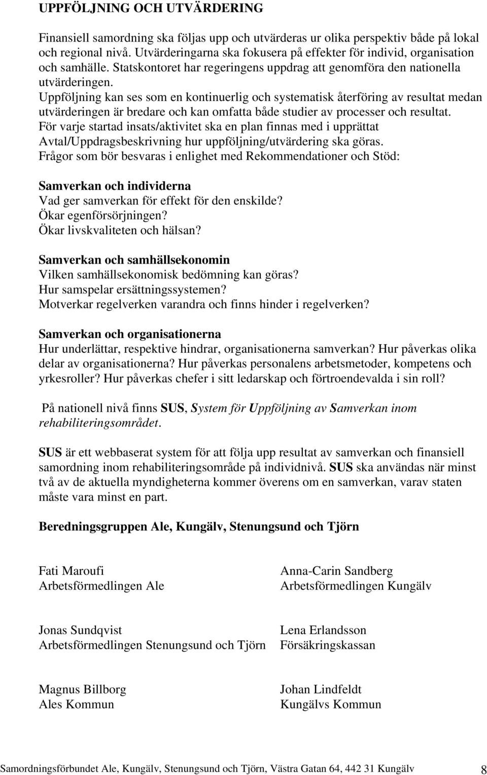 Uppföljning kan ses som en kontinuerlig och systematisk återföring av resultat medan utvärderingen är bredare och kan omfatta både studier av processer och resultat.