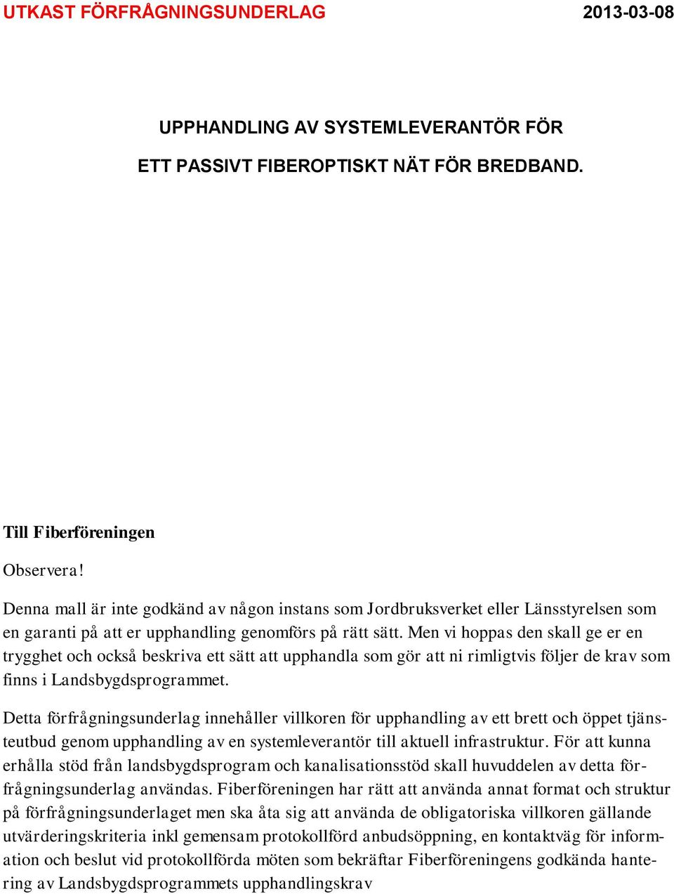 Men vi hoppas den skall ge er en trygghet och också beskriva ett sätt att upphandla som gör att ni rimligtvis följer de krav som finns i Landsbygdsprogrammet.