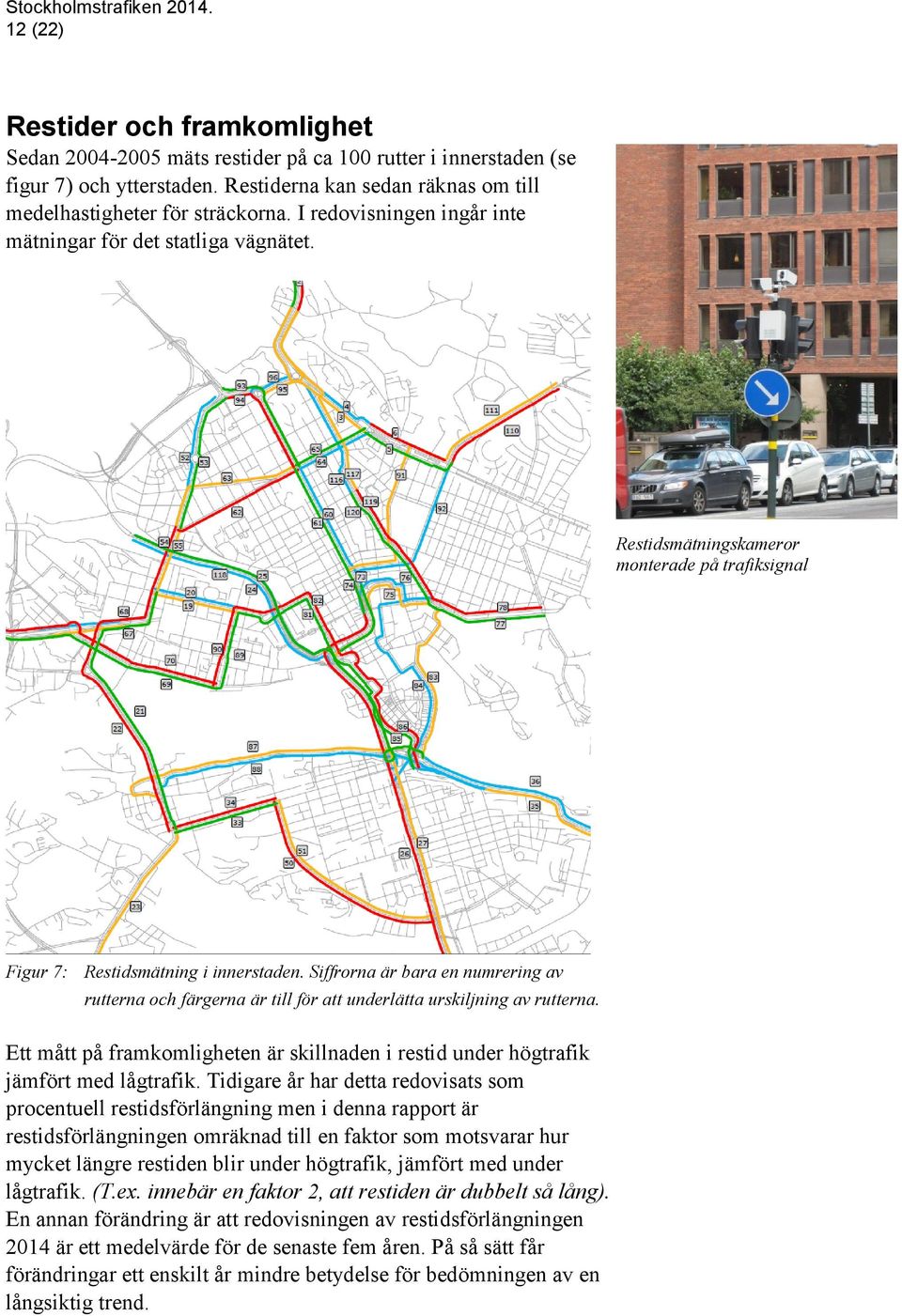 Siffrorna är bara en numrering av rutterna och färgerna är till för att underlätta urskiljning av rutterna. Ett mått på framkomligheten är skillnaden i restid under högtrafik jämfört med lågtrafik.