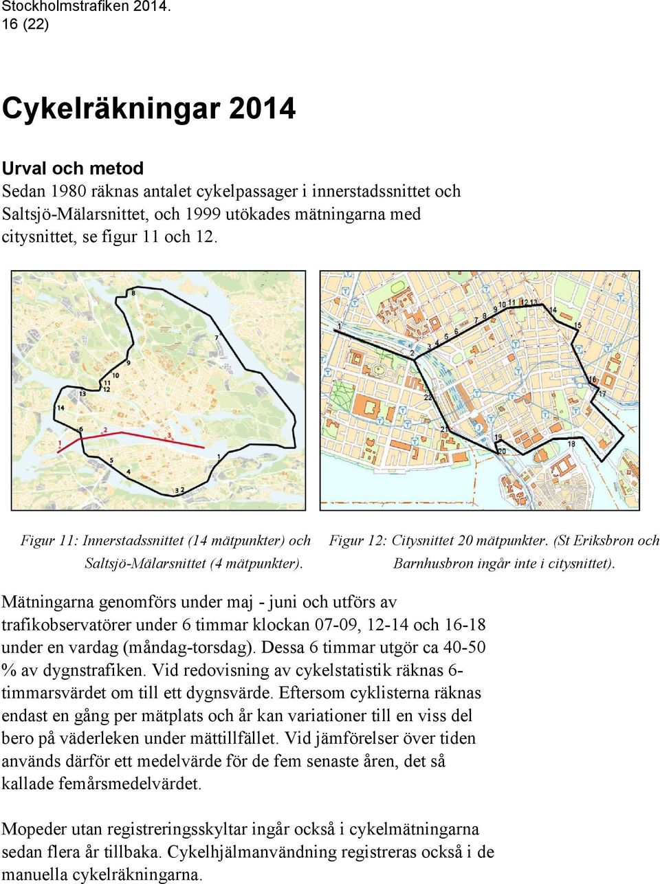 Mätningarna genomförs under maj - juni och utförs av trafikobservatörer under 6 timmar klockan 07-09, 12-14 och 16-18 under en vardag (måndag-torsdag).