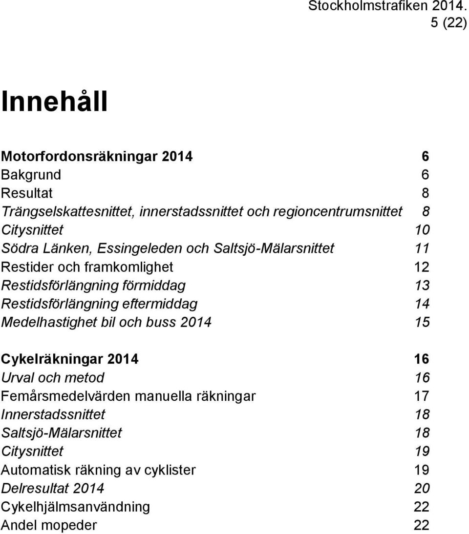 Restidsförlängning eftermiddag 14 Medelhastighet bil och buss 2014 15 Cykelräkningar 2014 16 Urval och metod 16 Femårsmedelvärden manuella