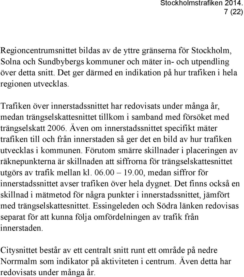 Trafiken över innerstadssnittet har redovisats under många år, medan trängselskattesnittet tillkom i samband med försöket med trängselskatt 2006.