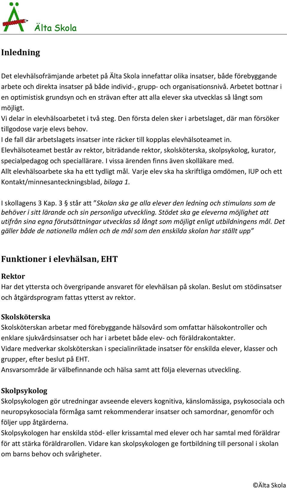 Den första delen sker i arbetslaget, där man försöker tillgodose varje elevs behov. I de fall där arbetslagets insatser inte räcker till kopplas elevhälsoteamet in.