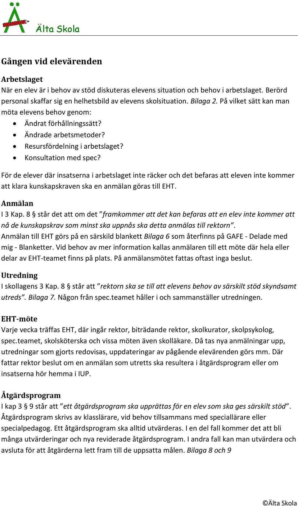 För de elever där insatserna i arbetslaget inte räcker och det befaras att eleven inte kommer att klara kunskapskraven ska en anmälan göras till EHT. Anmälan I 3 Kap.