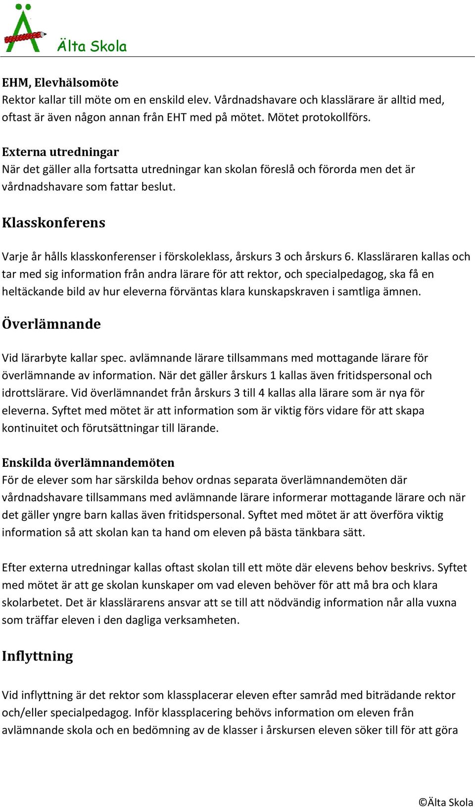 Klasskonferens Varje år hålls klasskonferenser i förskoleklass, årskurs 3 och årskurs 6.