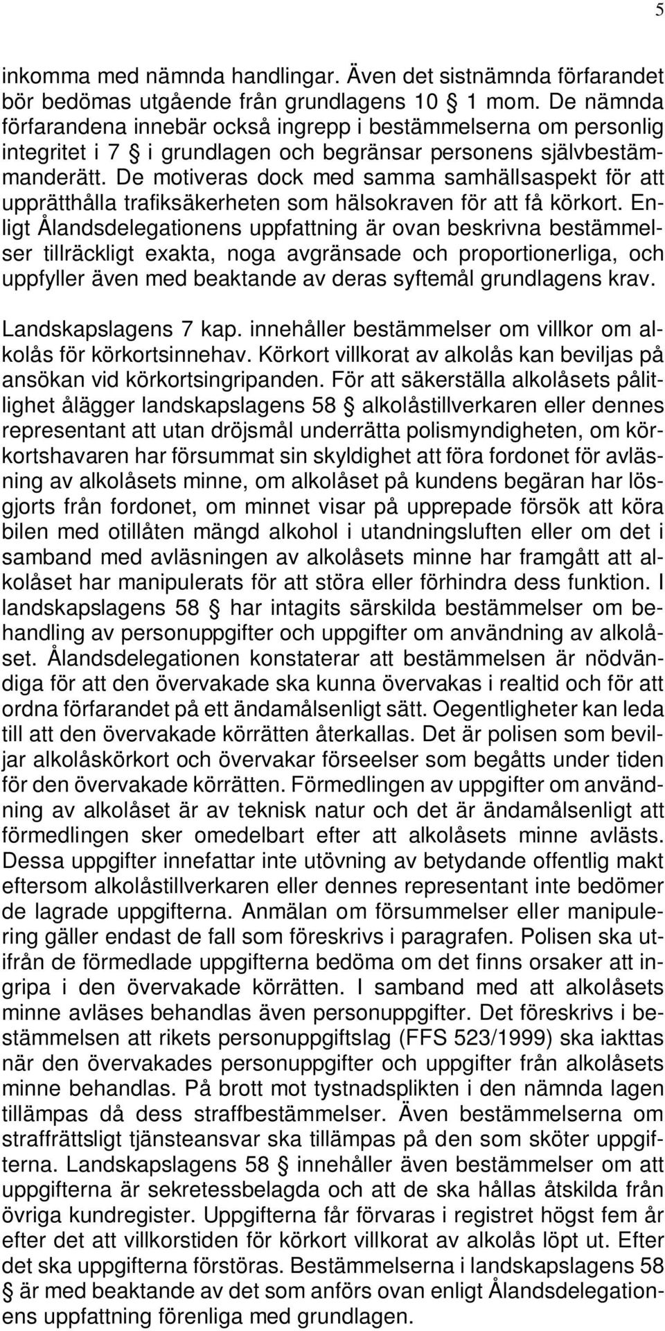 De motiveras dock med samma samhällsaspekt för att upprätthålla trafiksäkerheten som hälsokraven för att få körkort.