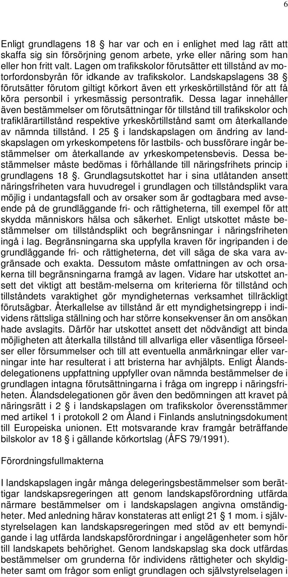 Landskapslagens 38 förutsätter förutom giltigt körkort även ett yrkeskörtillstånd för att få köra personbil i yrkesmässig persontrafik.