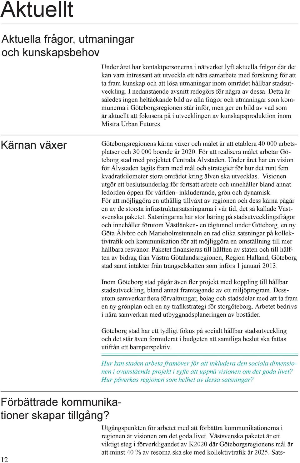 Detta är således ingen heltäckande bild av alla frågor och utmaningar som kommunerna i Göteborgsregionen står inför, men ger en bild av vad som är aktuellt att fokusera på i utvecklingen av