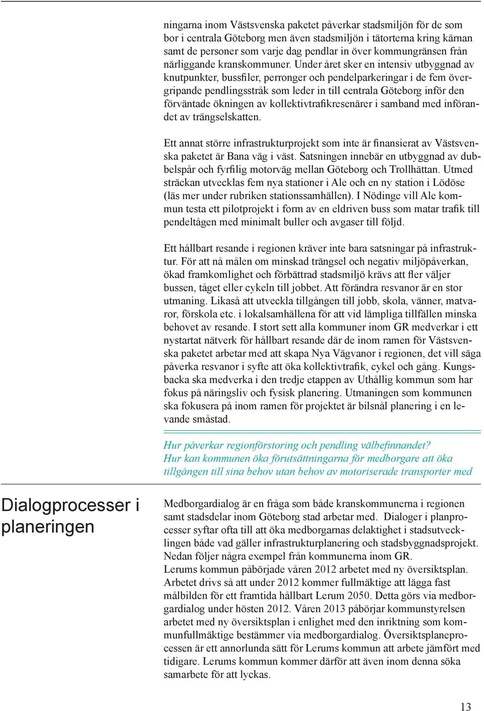 Under året sker en intensiv utbyggnad av knutpunkter, bussfiler, perronger och pendelparkeringar i de fem övergripande pendlingsstråk som leder in till centrala Göteborg inför den förväntade ökningen