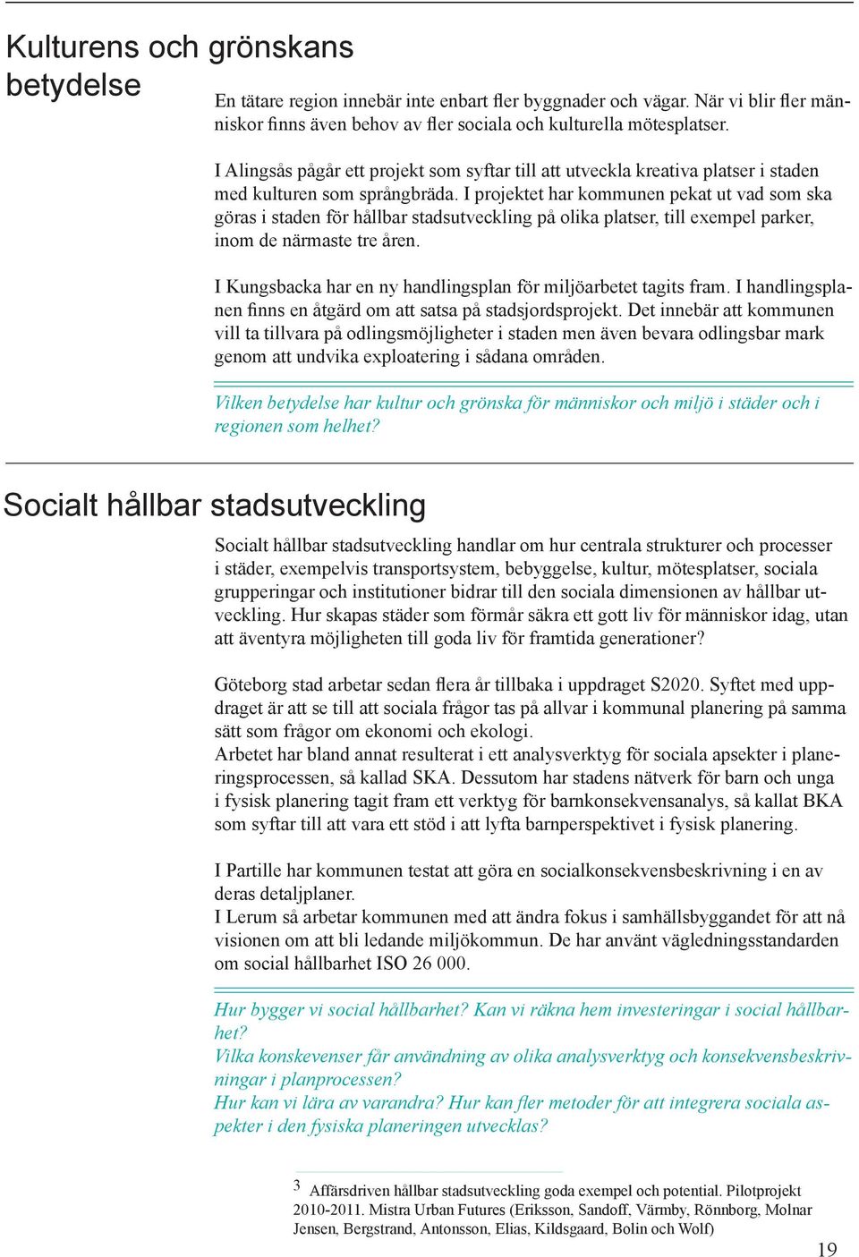 I projektet har kommunen pekat ut vad som ska göras i staden för hållbar stadsutveckling på olika platser, till exempel parker, inom de närmaste tre åren.