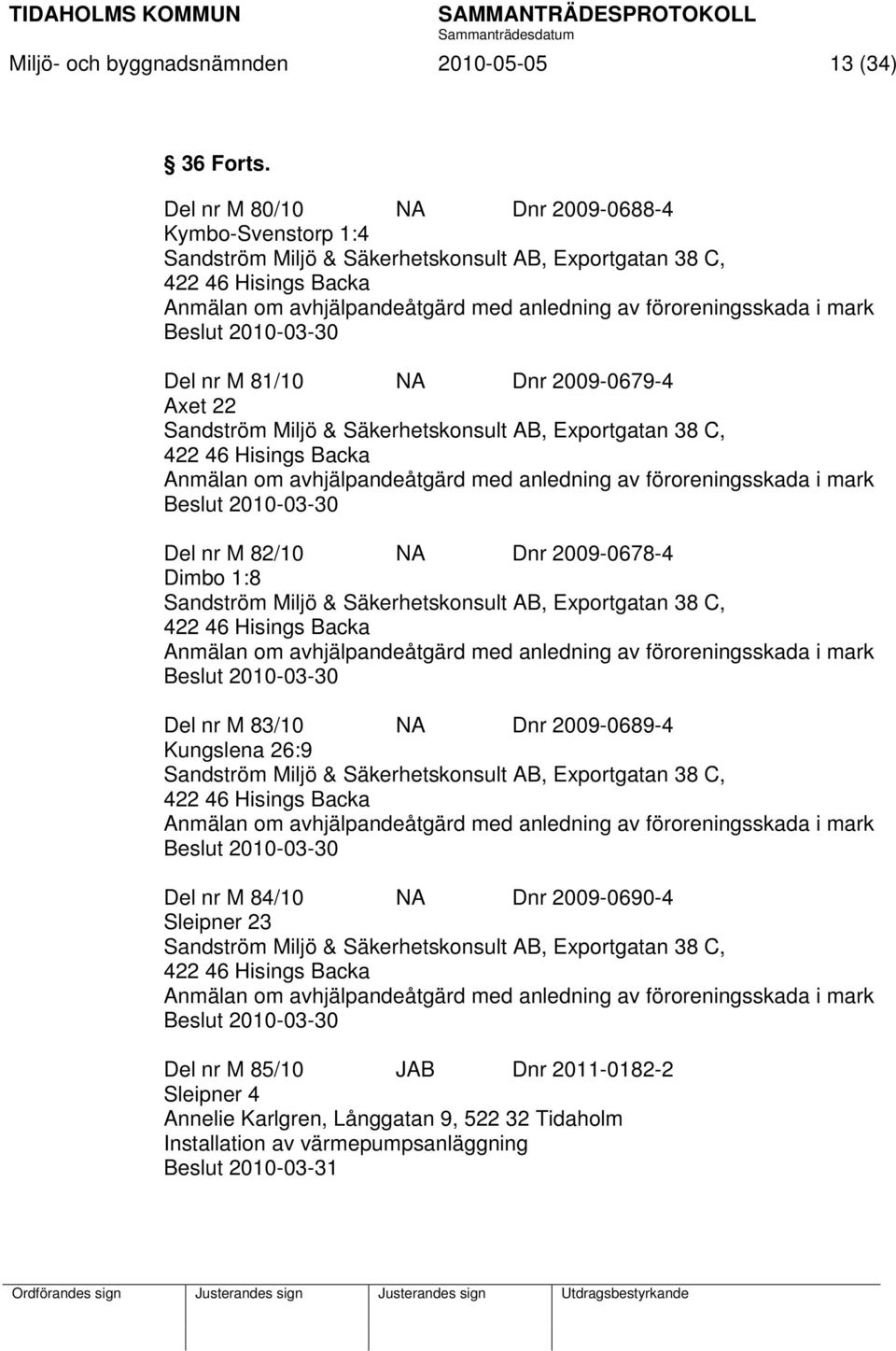 mark Beslut 2010-03-30 Del nr M 81/10 NA Dnr 2009-0679-4 Axet 22 Sandström Miljö & Säkerhetskonsult AB, Exportgatan 38 C, 422 46 Hisings Backa Anmälan om avhjälpandeåtgärd med anledning av