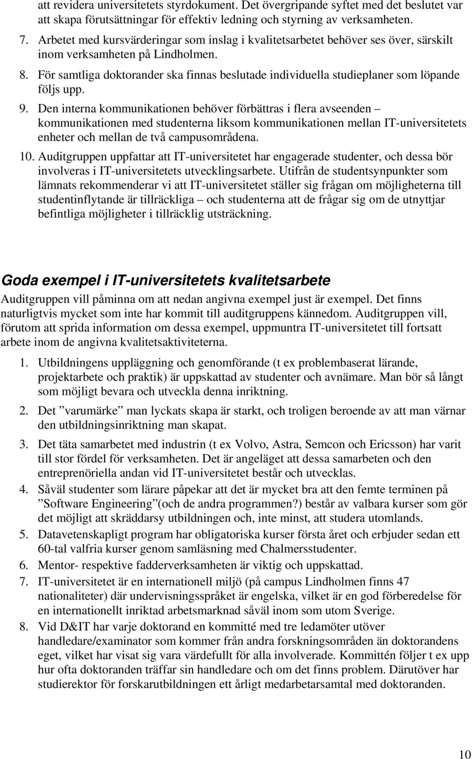 För samtliga doktorander ska finnas beslutade individuella studieplaner som löpande följs upp. 9.