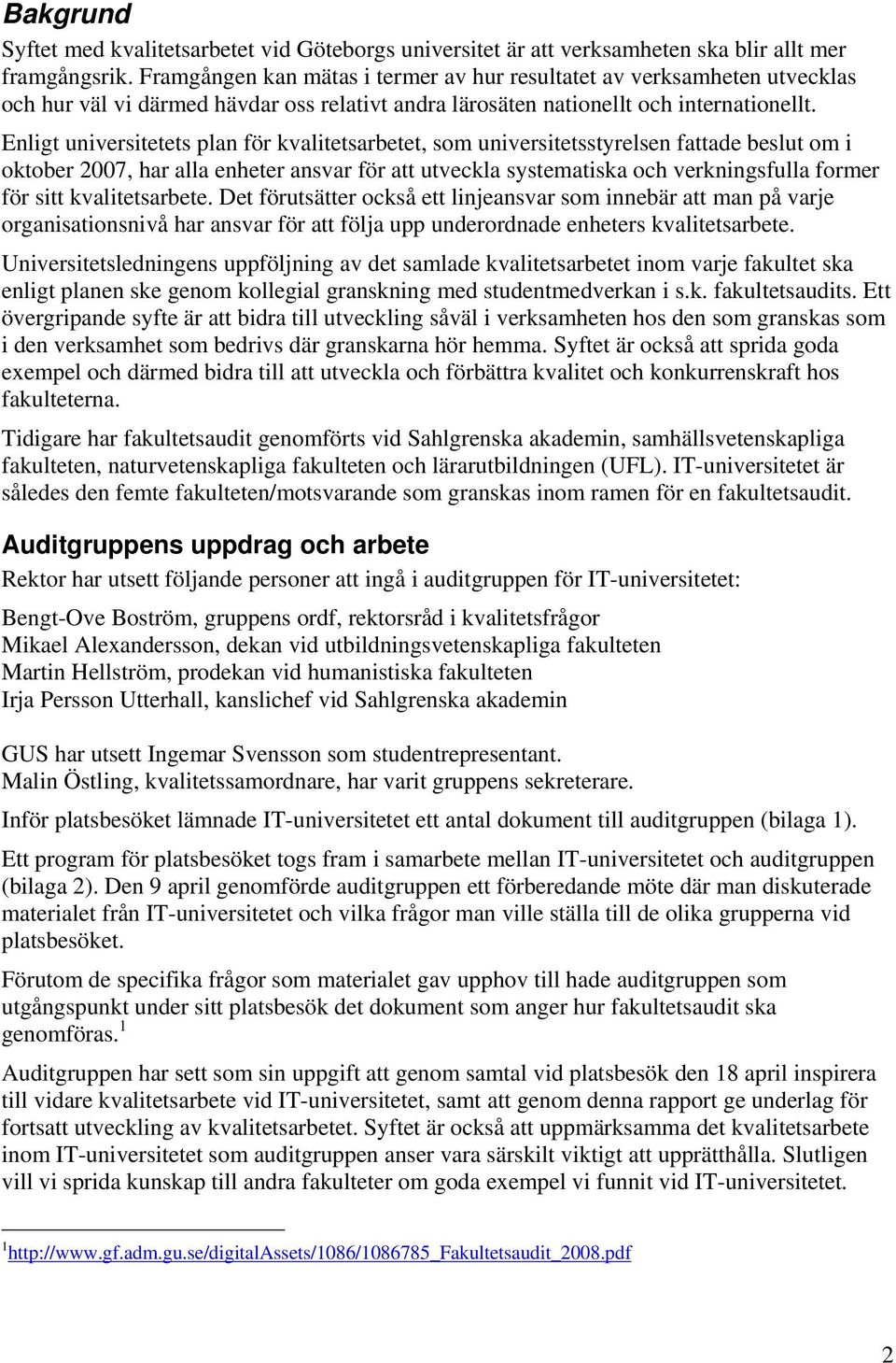 Enligt universitetets plan för kvalitetsarbetet, som universitetsstyrelsen fattade beslut om i oktober 2007, har alla enheter ansvar för att utveckla systematiska och verkningsfulla former för sitt