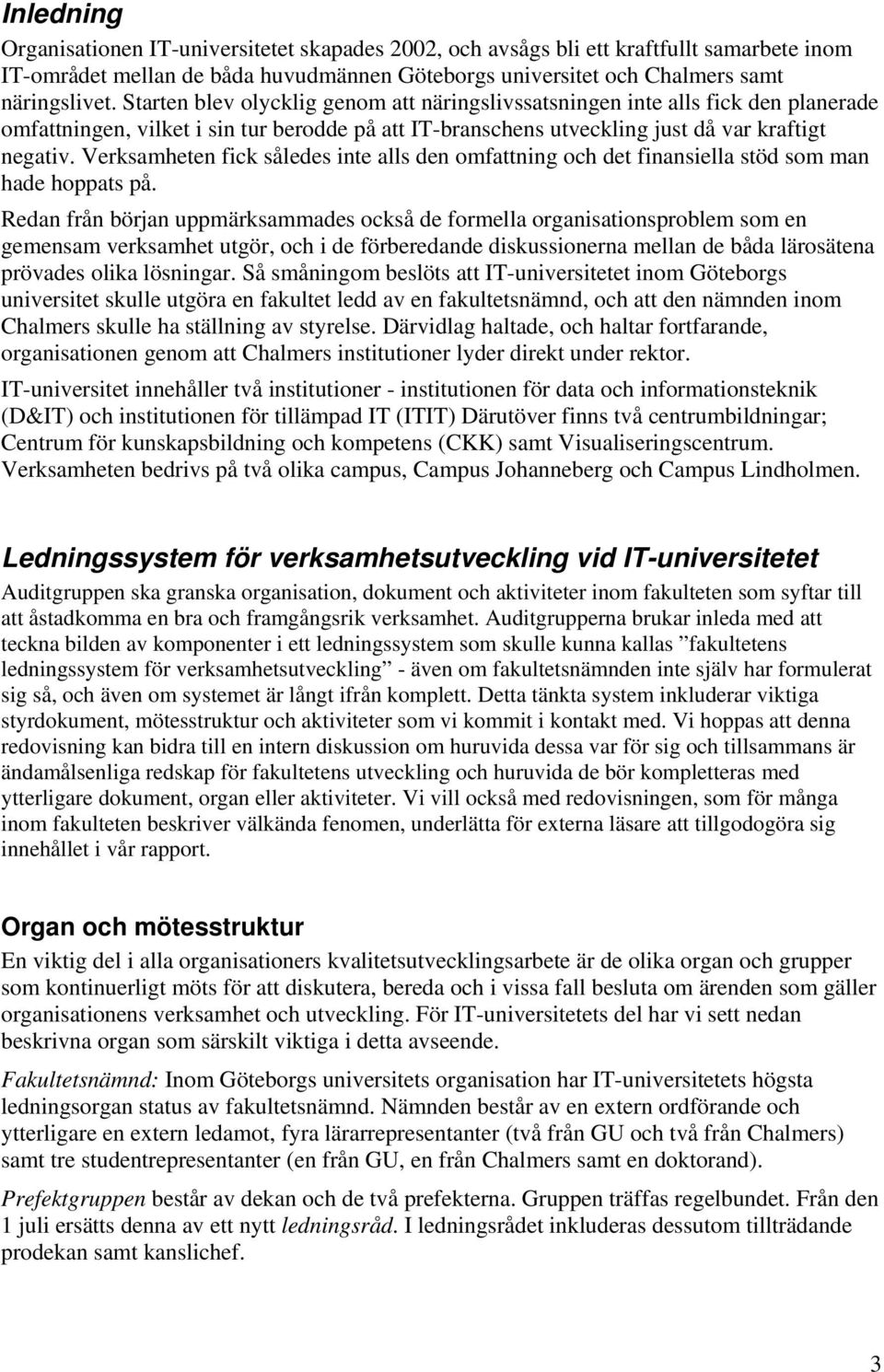 Verksamheten fick således inte alls den omfattning och det finansiella stöd som man hade hoppats på.