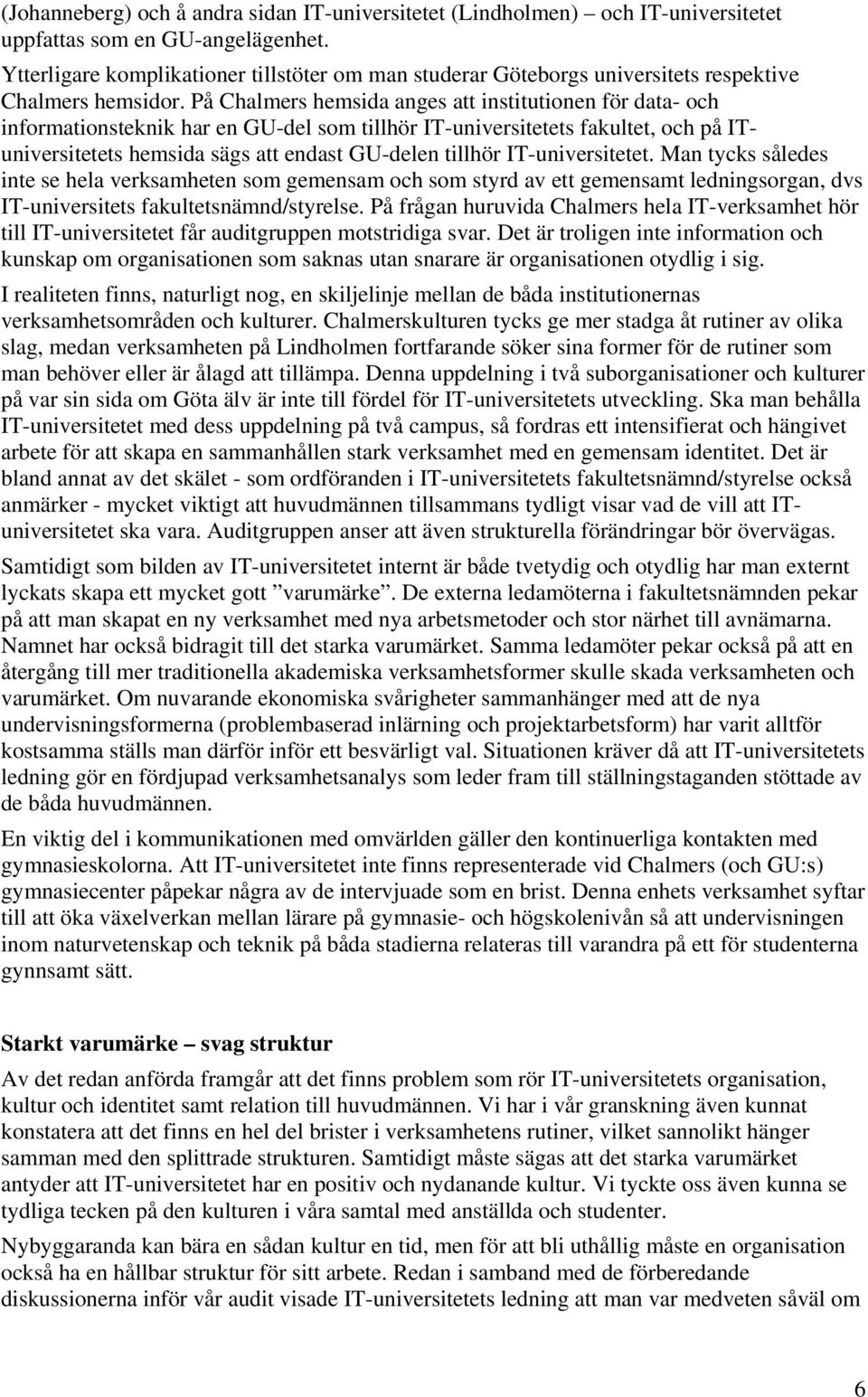På Chalmers hemsida anges att institutionen för data- och informationsteknik har en GU-del som tillhör IT-universitetets fakultet, och på ITuniversitetets hemsida sägs att endast GU-delen tillhör