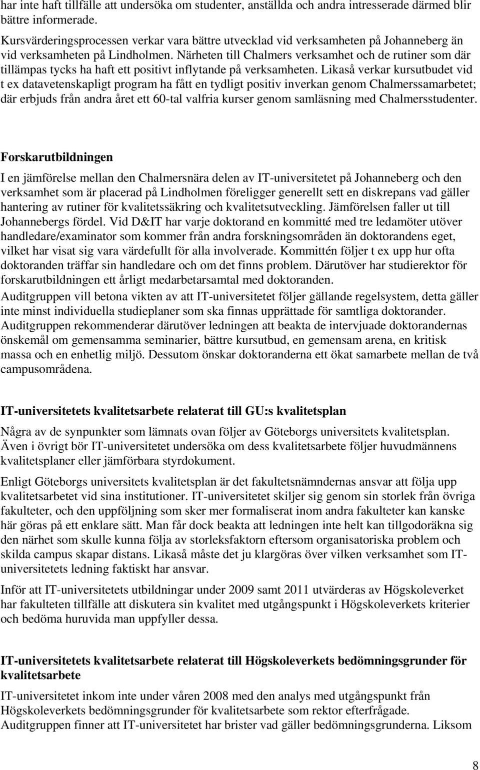 Närheten till Chalmers verksamhet och de rutiner som där tillämpas tycks ha haft ett positivt inflytande på verksamheten.