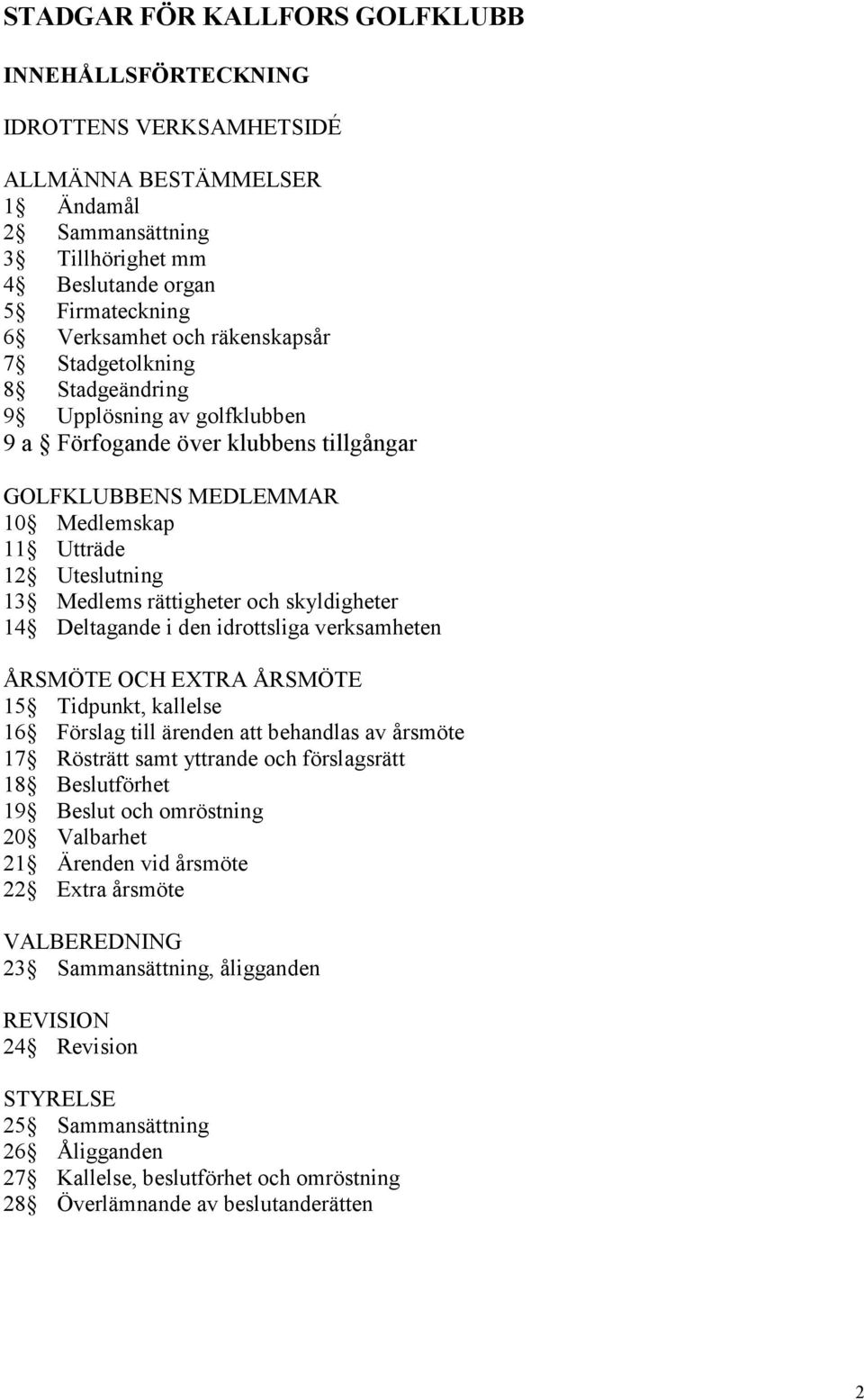 och skyldigheter 14 Deltagande i den idrottsliga verksamheten ÅRSMÖTE OCH EXTRA ÅRSMÖTE 15 Tidpunkt, kallelse 16 Förslag till ärenden att behandlas av årsmöte 17 Rösträtt samt yttrande och
