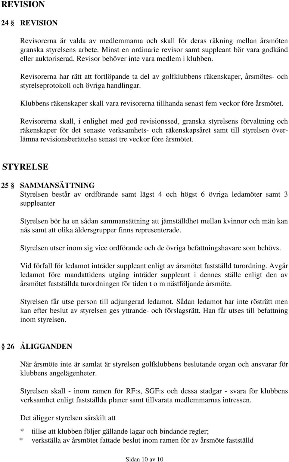 Revisorerna har rätt att fortlöpande ta del av golfklubbens räkenskaper, årsmötes- och styrelseprotokoll och övriga handlingar.