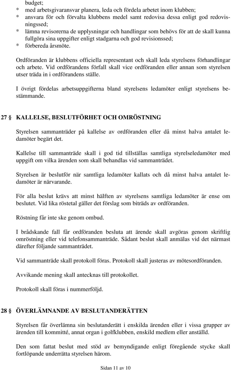 Ordföranden är klubbens officiella representant och skall leda styrelsens förhandlingar och arbete.