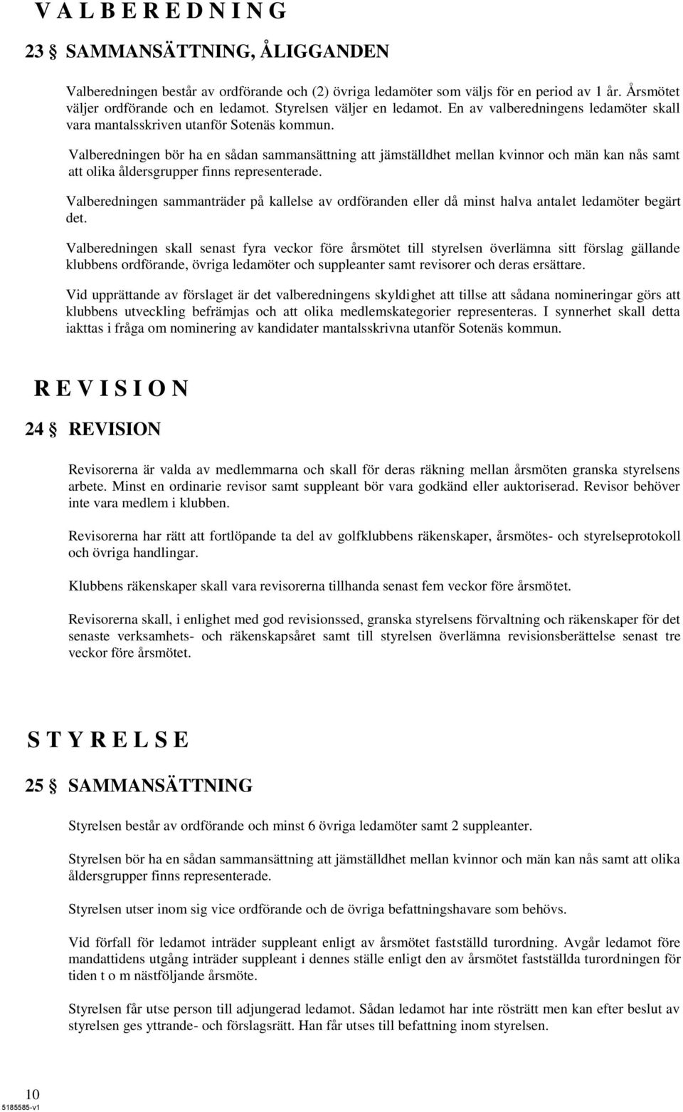 Valberedningen bör ha en sådan sammansättning att jämställdhet mellan kvinnor och män kan nås samt att olika åldersgrupper finns representerade.