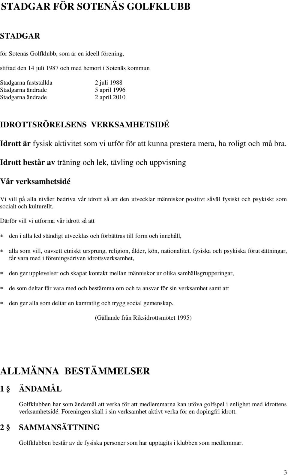 Idrott består av träning och lek, tävling och uppvisning Vår verksamhetsidé Vi vill på alla nivåer bedriva vår idrott så att den utvecklar människor positivt såväl fysiskt och psykiskt som socialt
