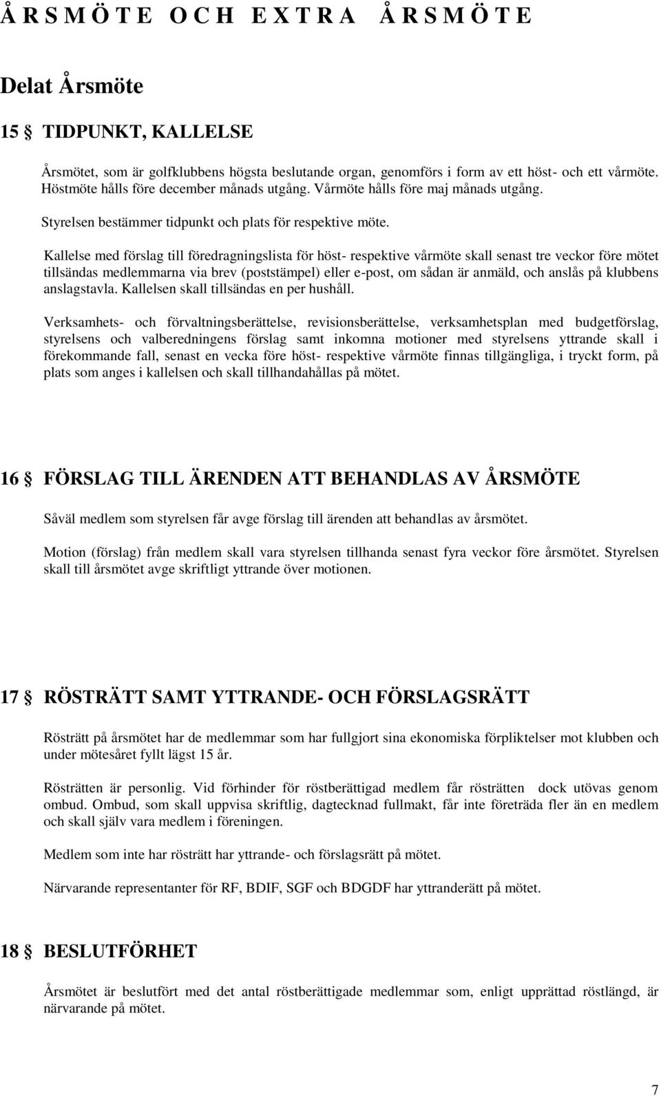Kallelse med förslag till föredragningslista för höst- respektive vårmöte skall senast tre veckor före mötet tillsändas medlemmarna via brev (poststämpel) eller e-post, om sådan är anmäld, och anslås