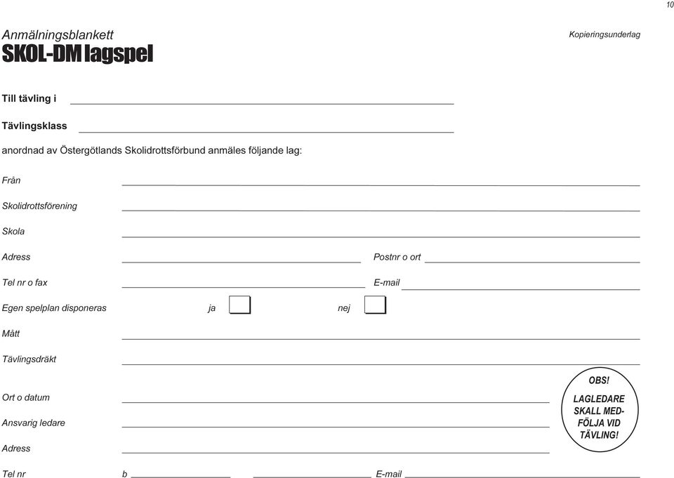 Skola Adress Postnr o ort Tel nr o fax E-mail Egen spelplan disponeras ja nej Mått