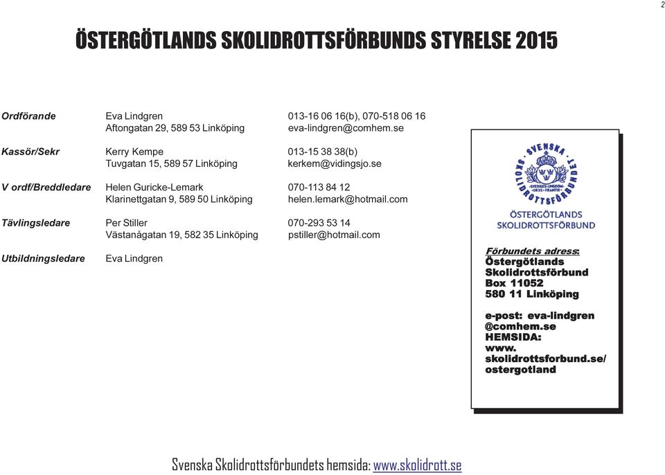 se V ordf/breddledare Helen Guricke-Lemark 070-113 84 12 Klarinettgatan 9, 589 50 Linköping helen.lemark@hotmail.