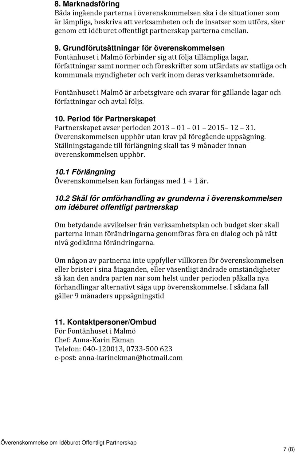 Grundförutsättningar för överenskommelsen Fontänhuset i Malmö förbinder sig att följa tillämpliga lagar, författningar samt normer och föreskrifter som utfärdats av statliga och kommunala myndigheter