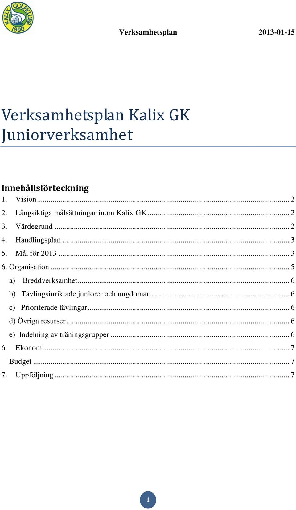 .. 3 6. Organisation... 5 a) Breddverksamhet... 6 b) Tävlingsinriktade juniorer och ungdomar.