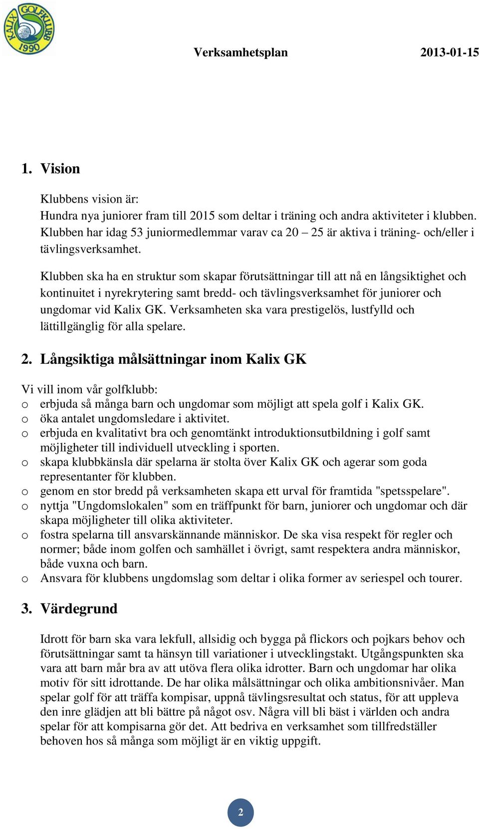 Klubben ska ha en struktur som skapar förutsättningar till att nå en långsiktighet och kontinuitet i nyrekrytering samt bredd- och tävlingsverksamhet för juniorer och ungdomar vid Kalix GK.