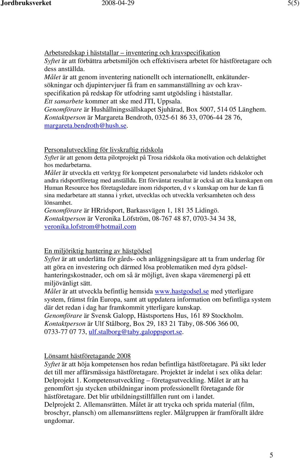 häststallar. Ett samarbete kommer att ske med JTI, Uppsala. Genomförare är Hushållningssällskapet Sjuhärad, Box 5007, 514 05 Länghem.